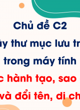 Chủ đề C2 - Bài 3 Thực hành tạo, sao chép, xoá thư mục và đổi tên, di chuyển tệp